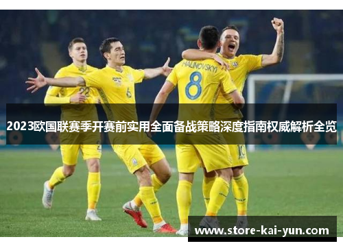 2023欧国联赛季开赛前实用全面备战策略深度指南权威解析全览