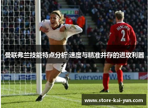 曼联弗兰技能特点分析 速度与精准并存的进攻利器