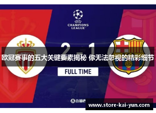 欧冠赛事的五大关键要素揭秘 你无法忽视的精彩细节 欧冠赛事的五大关键要素揭秘 你无法忽视的精彩细节