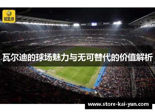 瓦尔迪的球场魅力与无可替代的价值解析 瓦尔迪的球场魅力与无可替代的价值解析