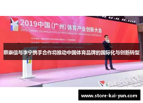 蔡崇信与李宁携手合作将推动中国体育品牌的国际化与创新转型 蔡崇信与李宁携手合作将推动中国体育品牌的国际化与创新转型