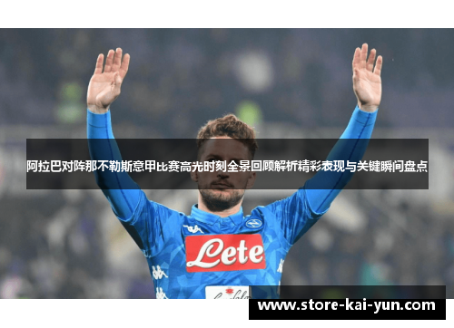 阿拉巴对阵那不勒斯意甲比赛高光时刻全景回顾解析精彩表现与关键瞬间盘点 阿拉巴对阵那不勒斯意甲比赛高光时刻全景回顾解析精彩表现与关键瞬间盘点