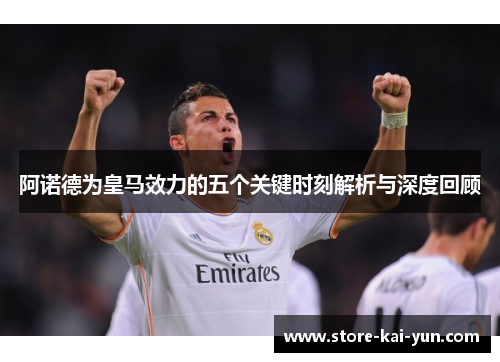 阿诺德为皇马效力的五个关键时刻解析与深度回顾 阿诺德为皇马效力的五个关键时刻解析与深度回顾