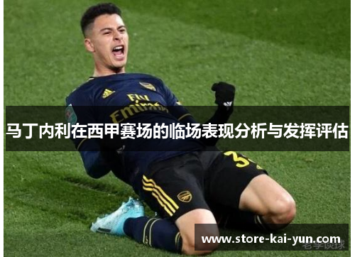 马丁内利在西甲赛场的临场表现分析与发挥评估