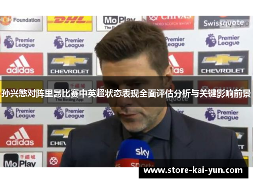 孙兴慜对阵里昂比赛中英超状态表现全面评估分析与关键影响前景 孙兴慜对阵里昂比赛中英超状态表现全面评估分析与关键影响前景